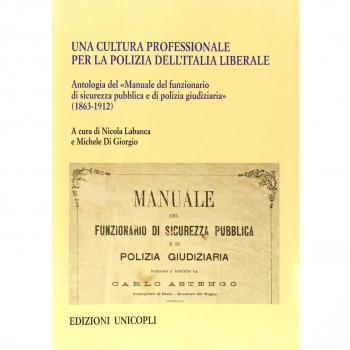 Una cultura professionale per la polizia dell'Italia liberale. Antologia del «Manuale del funzionario di sicurezza pubblica e di polizia giudiziaria» (1863-1912)