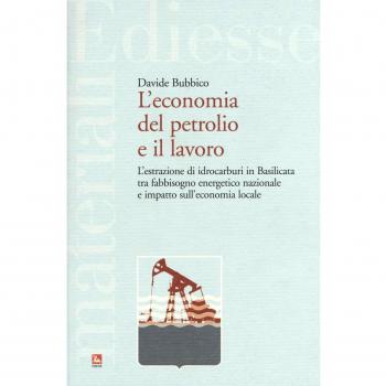 L'economia del petrolio e il lavoro. L'estrazione di idrocarburi in Basilicata tra fabbisogno energetico nazionale e impatto sull'economia locale