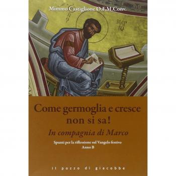 Come germoglia e cresca non si sa! In compagnia di Marco. Spunti per la riflessione al Vangelo festivo. Anno B