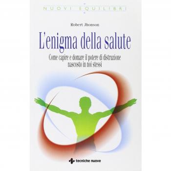 L'enigma della salute. Come capire e domare il potere di distruzione nascosto in noi stessi