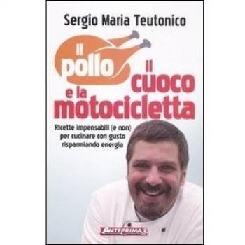 Il pollo, il cuoco e la motocicletta. Ricette impensabili (e non) per cucinare con gusto risparmiando energia!