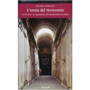 L'eresia del Novecento. La Chiesa e la repressione del modernismo in Italia