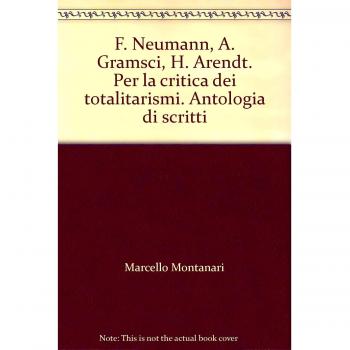 F. Neumann, A. Gramsci, H. Arendt. Per la critica dei totalitarismi. Antologia di scritti