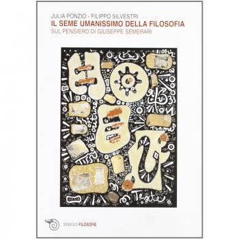 Il seme umanissimo della filosofia. Sul pensiero di Giuseppe Semerari