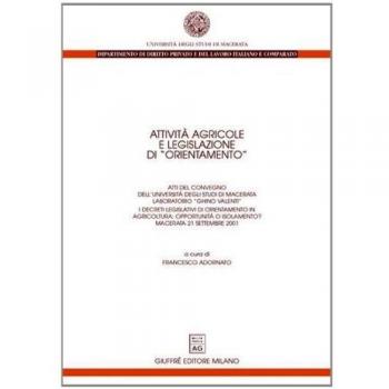 Attività agricole e legislazione di «orientamento». Atti del Convegno (Macerata, 21 settembre 2001). I decreti legislativi di orientamento in agricoltura...
