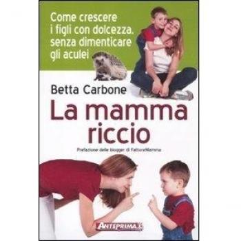 La mamma riccio. Come crescere i figli con dolcezza, senza dimenticare gli aculei