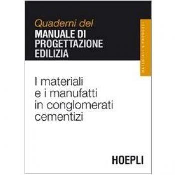 I materiali e i manufatti in conglomerati cementizi. Quaderni del manuale di progettazione edilizia