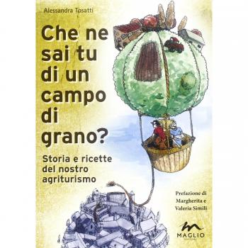 Che ne sai tu di un campo di grano? Storie e ricette del nostro agriturismo