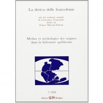 La deriva delle francofonie. Mythes et mithologies des origines dans la littérature québécoise