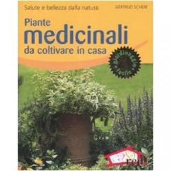 Piante medicinali da coltivare in casa. Salute e bellezza dalla natura. Ediz. illustrata