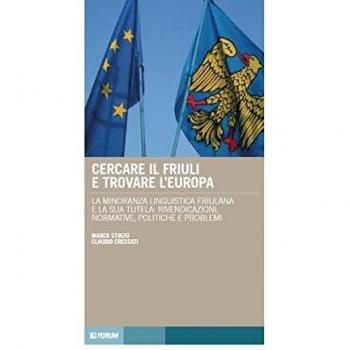 Cercare il Friuli e trovare l'Europa. La minoranza linguistica friulana e la sua tutela: rivendicazioni, normative, politiche e problemi