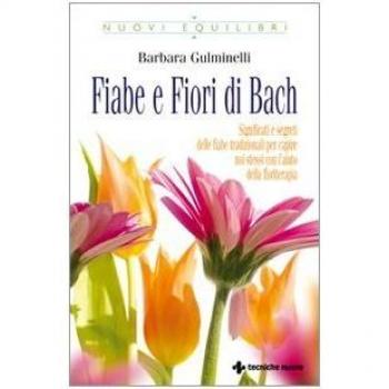 Fiabe e fiori di Bach. Significati e segreti delle fiabe tradizionali per capire noi stessi con l’aiuto della floriterapia