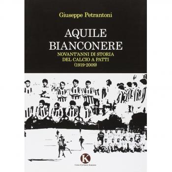 Aquile bianconere. Novant'anni di storia del calcio a Patti (1919-2009)