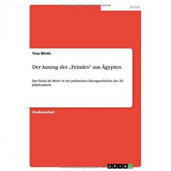 Der Auszug des ¿Feindes¿ aus Ägypten: Der Feind als Motiv in der politischen Ideengeschichte des 20. Jahrhunderts
