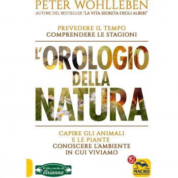 L'orologio della natura. Capire gli animali e le piante. Conoscere l'ambiente in cui viviamo