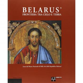 Belarus' frontiera tra cielo e terra. Icone dal Museo nazionale di belle arti della Repubblica Bilorus'. Ediz. italiana, inglese e russa