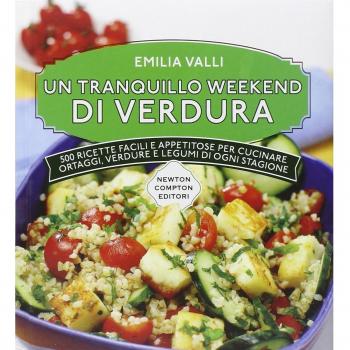 Un tranquillo weekend di verdura. 500 ricette facili e appetitose per cucinare ortaggi, verdure e legumi di ogni stagione