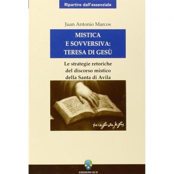 Mistica e sovversiva: Teresa di Gesù. Le strategie retoriche del discorso mistico della santa di Avila