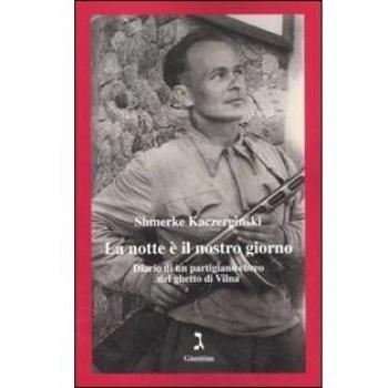 La notte è il nostro giorno. Diario di un partigiano ebreo del ghetto di Vilna
