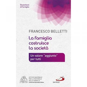 La famiglia costruisce la società. Un valore «aggiunto» per tutti