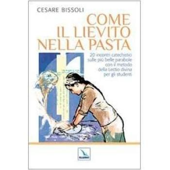 Come il lievito nella pasta. 20 incontri catechistici sulle più belle parabole con il metodo della Lectio divina per gli adulti e i ragazzi