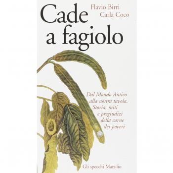 Cade a fagiolo. Dal mondo antico alla nostra tavola. Storia, miti e pregiudizi della carne dei poveri