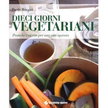 Dieci giorni vegetariani. Pratiche e ricette per una vita ispirata