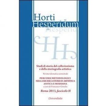 Horti hesperidum, Roma 2013, fascicolo II. Studi di storia del collezionismo e della storiografia artistica. Materiali per la storia della cultura ... e della storiografia artistica (Vol. 2)