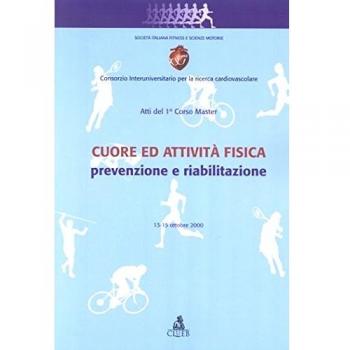 Cuore ed attività fisica: prevenzione e riabilitazione. Atti del 1º Corso master (13-15 ottobre 2000)