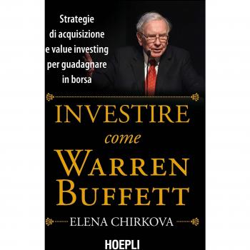 Investire come Warren Buffet. Strategie di acquisizione e value investing per guadagnare in borsa