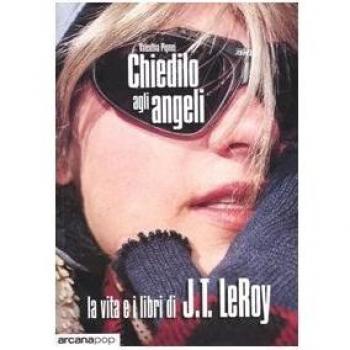 Chiedilo agli angeli. La vita e i libri di J.T. LeRoy