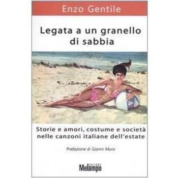 Legata a un granello di sabbia. Storie e amori, costume e società nelle canzoni italiane dell'estate