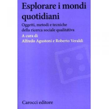 Esplorare i mondi quotidiani. Oggetti, metodi e tecniche della ricerca sociale qualitativa