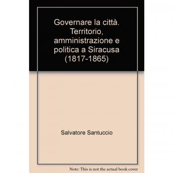 Governare la città. Territorio, amministrazione e politica a Siracusa (1817-1865)