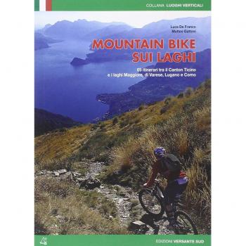 Mountain bike sui laghi. 69 itinerari tra il Canton ticino e i laghi Maggiore, di Varese, di Lugano e Como