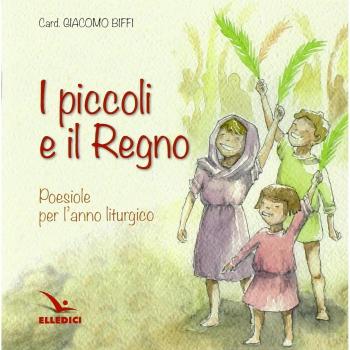 I piccoli e il regno. Poesiole per l'anno liturgico
