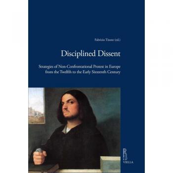 Disciplined dissent. Strategies of non-confrontational protest in Europe from the Twelfth to the early Sixteenth Century