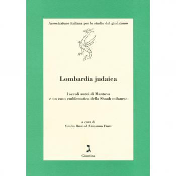 Lombardia judaica. I secoli aurei di Mantova e un caso emblematico della Shoah milanese