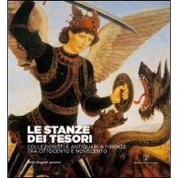 Le stanze dei tesori. Collezionisti e antiquari a Firenze tra Ottocento e Novecento. Catalogo della mostra (Firenze, 29 settembre 2011
