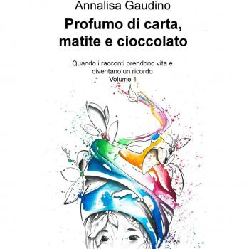Profumo di carta, matite e cioccolato. Quando i racconti prendono vita e diventano un ricordo. Vol. 1