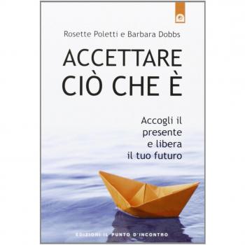 Accettare ciò che è. Accogli il presente e libera il tuo futuro