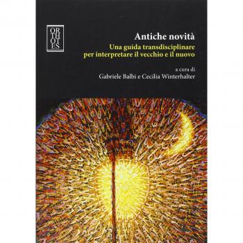 Antiche novità. Una guida transdisciplinare per interpretare il vecchio e il nuovo