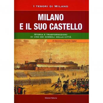 Milano e il suo Castello. Storia e trasformazioni di uno dei simboli di Milano