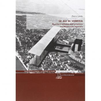 Le ali di Venezia. Nascita e sviluppo dell'aviazione nel Novecento lagunare
