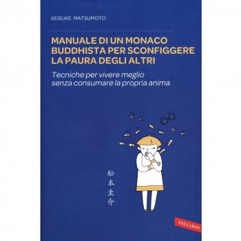 Manuale di un monaco buddhista per sconfiggere la paura degli altri. Tecniche per vivere meglio senza consumare la propria anima