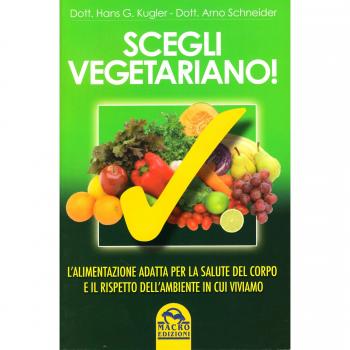 Scegli vegetariano! L'alimentazione adatta per la salute del corpo e il rispetto dell'ambiente in cui viviamo