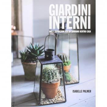 Giardini interni. Idee e ispirazioni per un giardino dentro casa