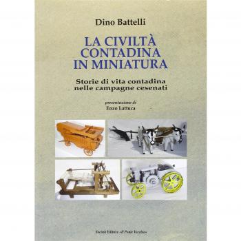 La civiltà contadina in miniatura. Storie di vita contadina nelle campagne cesenati