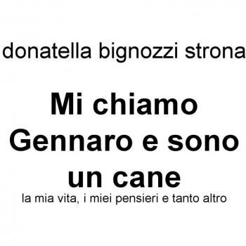 Mi chiamo Gennaro e sono un cane. La mia vita, i miei pensieri e tanto altro