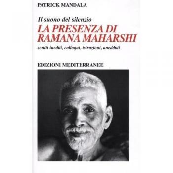 La presenza di Ramana Maharshi. Il suono del silenzio. Scritti inediti, colloqui, istruzioni, aneddoti